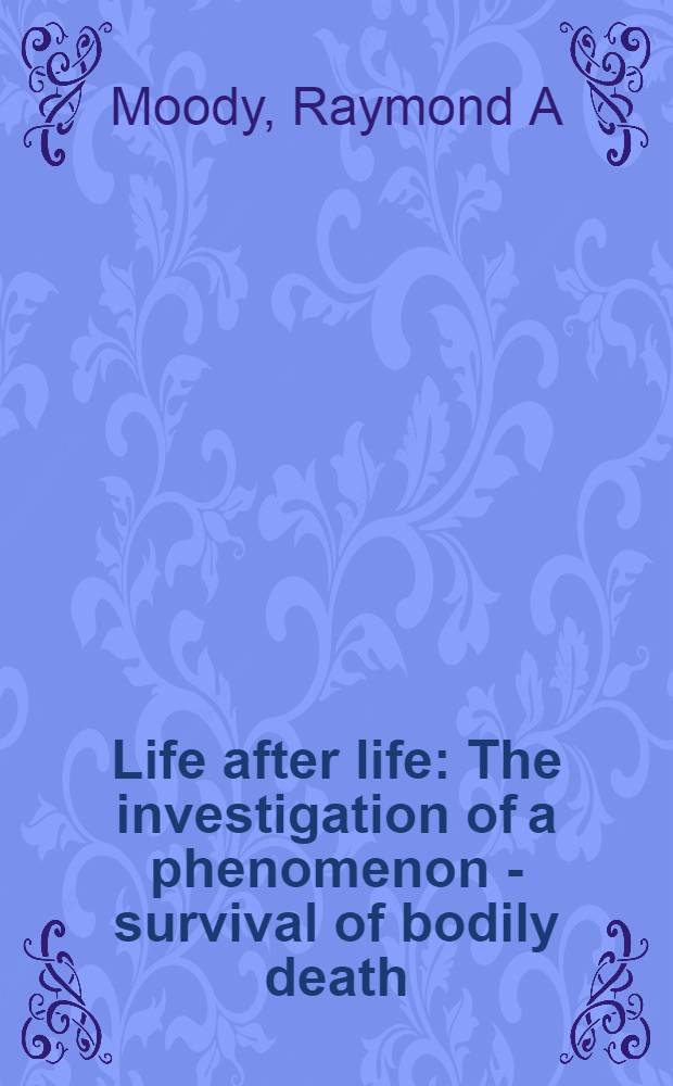 Life after life : The investigation of a phenomenon - survival of bodily death = Жизнь после жизни.