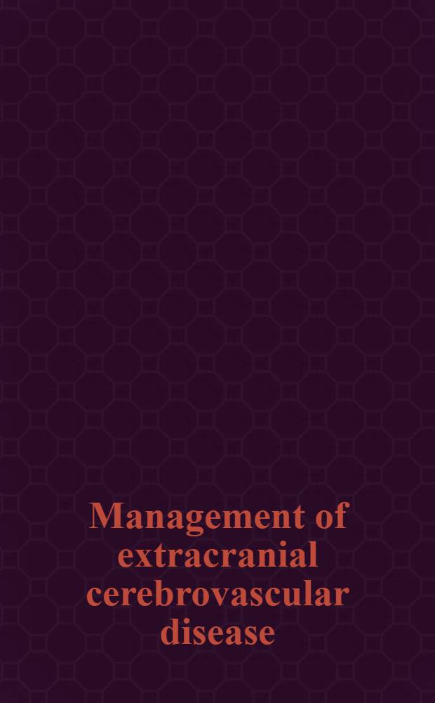 Management of extracranial cerebrovascular disease = Лечение экстракраниальных цереброваскулярных болезней.
