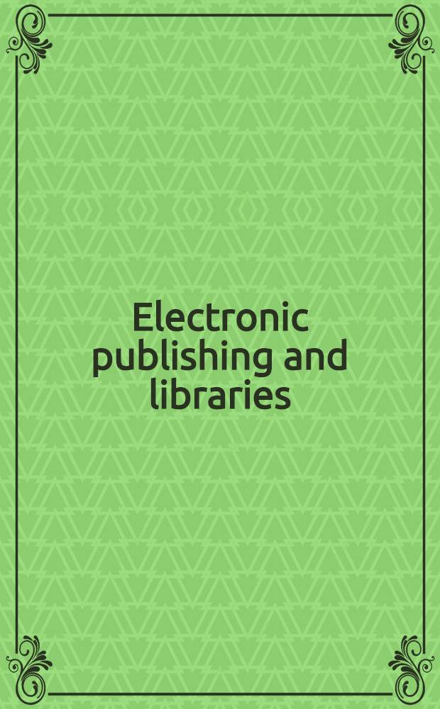 Electronic publishing and libraries : Planning for the impact a. growth to 2003 = Электронная публикация и библиотека.