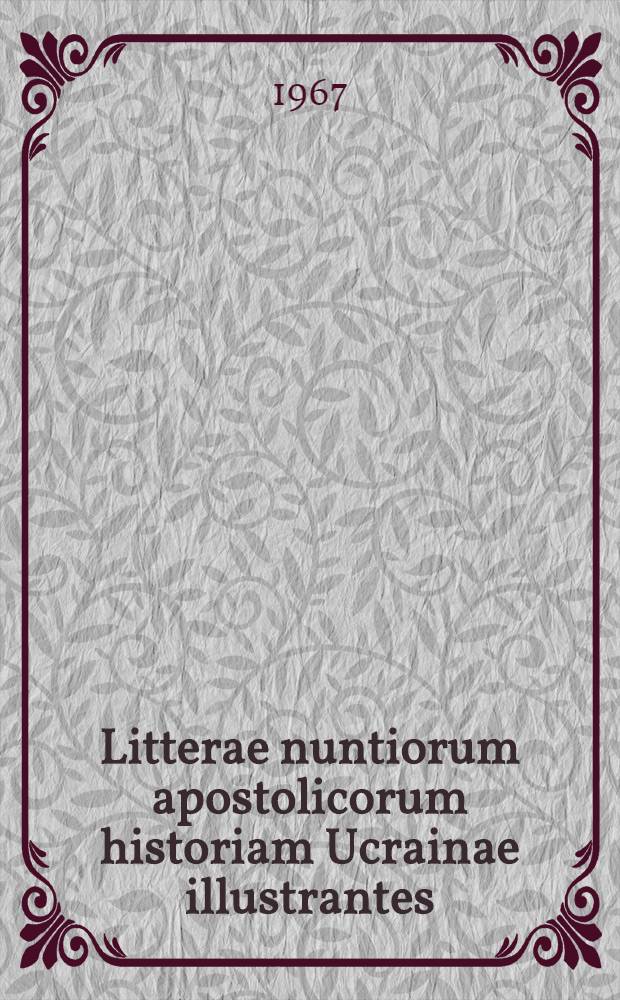 Litterae nuntiorum apostolicorum historiam Ucrainae illustrantes (1550-1850) = Письма.