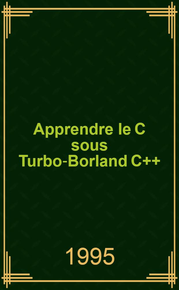 Apprendre le C sous Turbo-Borland C++ = Обучение СИ посредством Турбо Борланд СИ++.