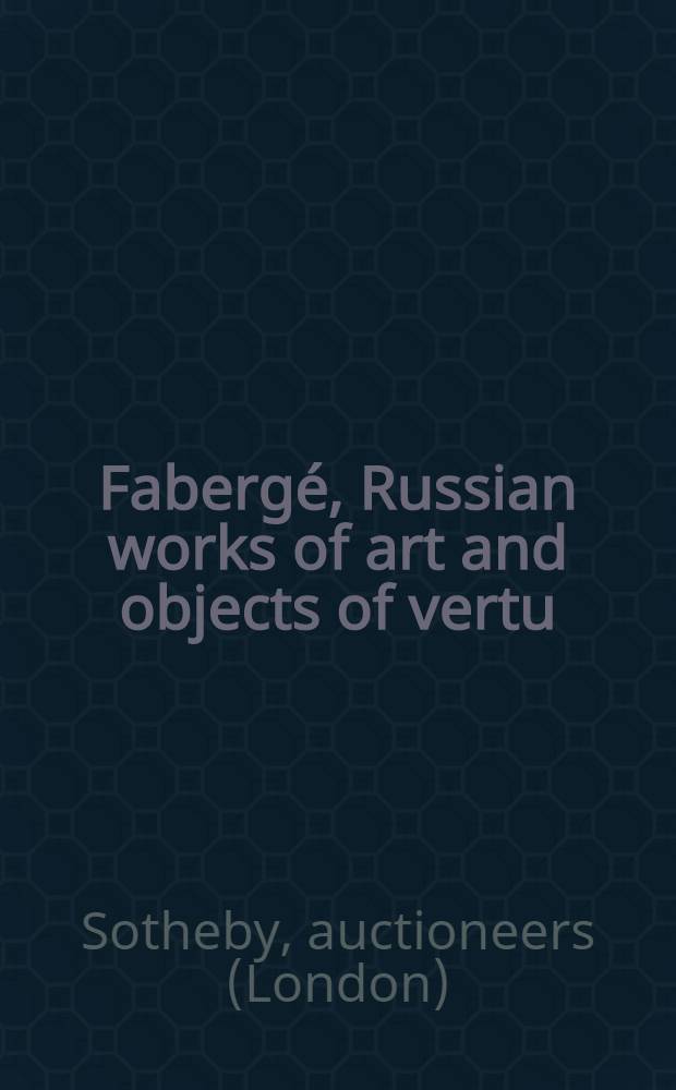 Fabergé, Russian works of art and objects of vertu : Property of various owners incl. property from the coll. of Sadie W. Stauffer : Auction, Dec.11, 1996 : A catalogue = Фаберже, русские произведения искусства.