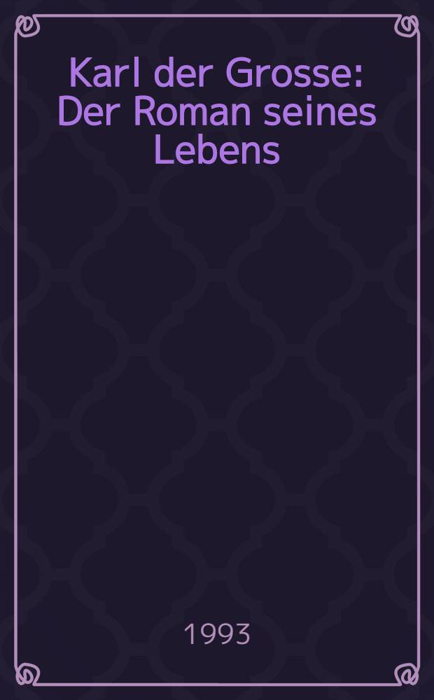 Karl der Grosse : Der Roman seines Lebens