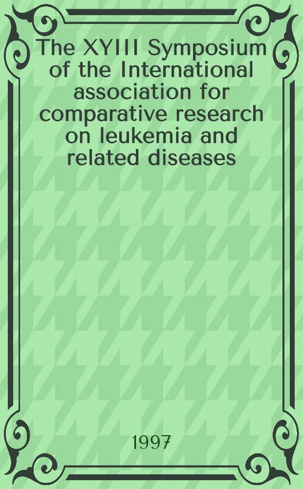 The XYIII Symposium of the International association for comparative research on leukemia and related diseases (IACRLRD) on leukemia and lymphoma/pathogenesis and treatment/molecular aspects : Kyoto, Japan, 29 Oct.- 3 Nov. 1995 = XVIII симпозиум Международной Ассоциации для сравнительного исследования лейкемии и болезней подобных лейкемии и лимфоме. Патогенез и лечение-молекулярные аспекты.