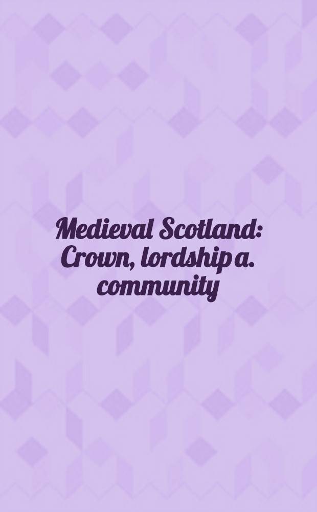 Medieval Scotland : Crown, lordship a. community : Essays presented to G.W.S. Barrow = Средневековая Шотландия.