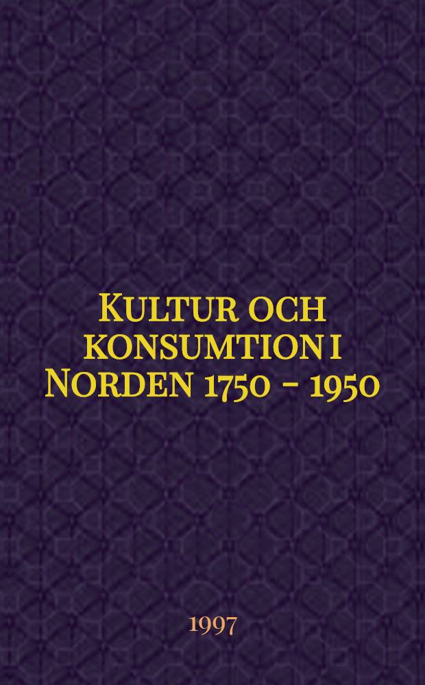 Kultur och konsumtion i Norden 1750 - 1950 = Культура и потребление в скандинавских странах.
