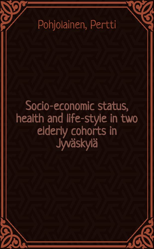 Socio-economic status, health and life-style in two elderly cohorts in Jyväskylä = Социоэкономический статус, здоровье и стиль жизни в отдельном пожилом контингенте населения в Ювяскюля.
