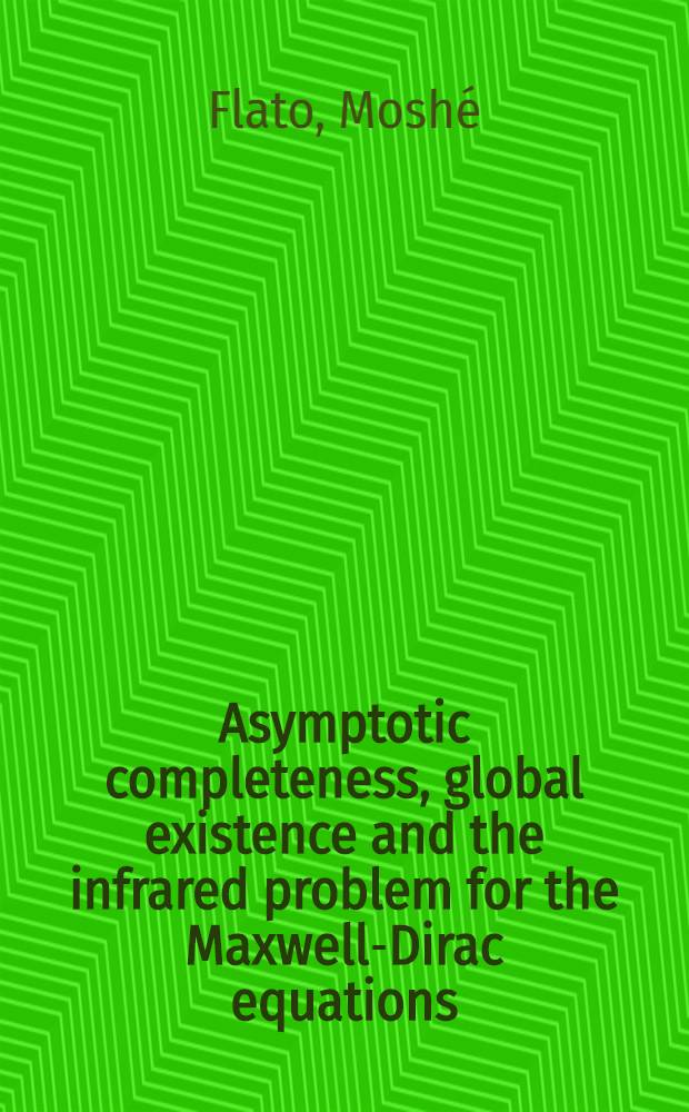 Asymptotic completeness, global existence and the infrared problem for the Maxwell-Dirac equations = Асимптотическая полнота, глобальное существование и инфракрасные проблемы для уравнений Максвелла-Дирака.
