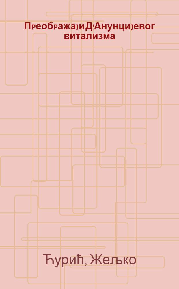 Пpеобpажаjи Д'Анунциjевог витализма : Компаративна студиjа = Превращения д`аннунциевого витализма.