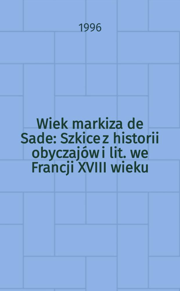 Wiek markiza de Sade : Szkice z historii obyczajów i lit. we Francji XVIII wieku = Век маркиза де Сада.