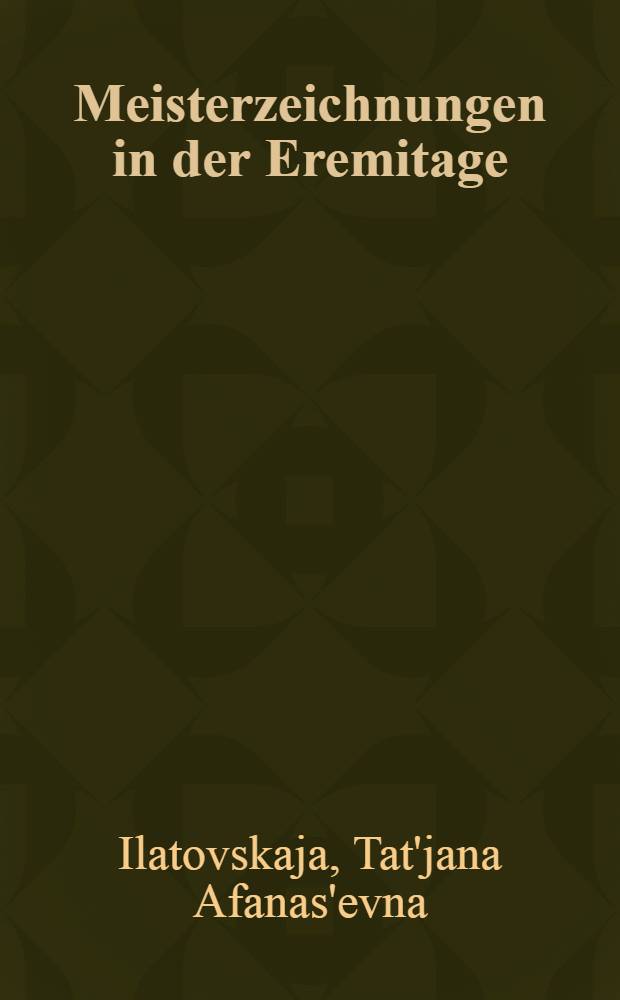Meisterzeichnungen in der Eremitage : Wiederentdeckte Werke aus dt. Privatsamml. : Kat. der Ausst. = Мастера рисунка в Эрмитаже.