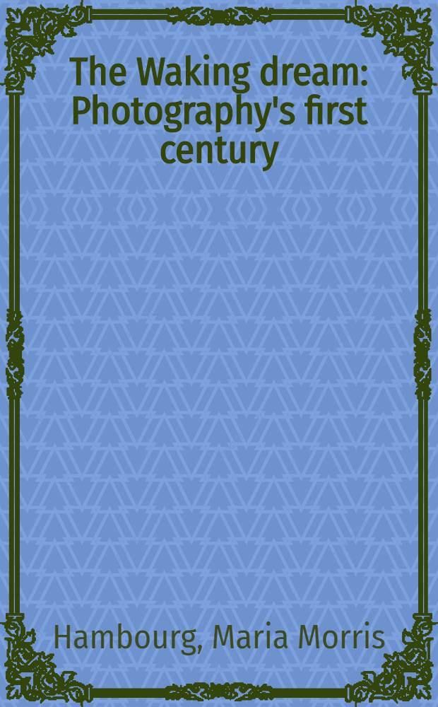The Waking dream : Photography's first century : Selections from the Gilman paper company coll. : Iss. in conjunction with the Exhib., the Metropolitan museum of art, New York, March 25 - July 4, 1993; etc. = Первое столетие фотографии.
