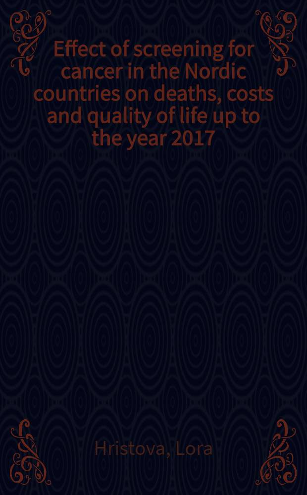 Effect of screening for cancer in the Nordic countries on deaths, costs and quality of life up to the year 2017 = Влияние массовых обследований по выявлению рака в скандинавских странах на смертность, стоимость и качество жизни до 2017 г..