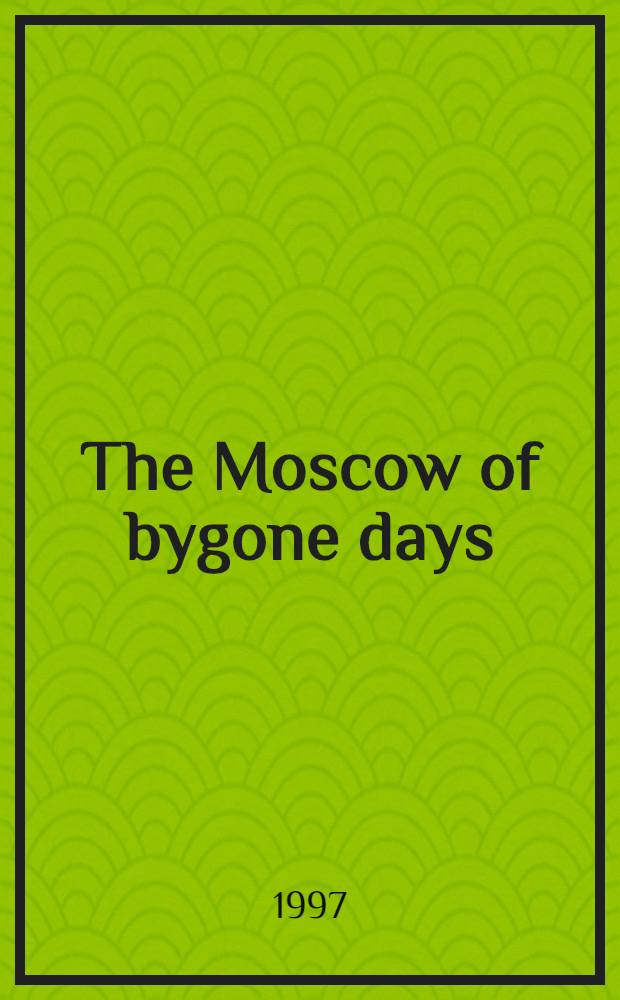 The Moscow of bygone days : An album = Московская старина.