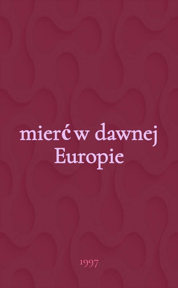 Śmierć w dawnej Europie = La Mort en Europe m&eacute;di&eacute;vale et moderne : Zbi&oacute;r studi&oacute;w = Смерть в Европе.
