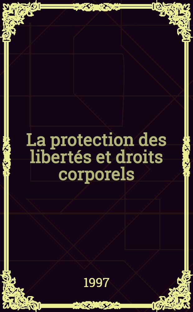 La protection des libert&eacute;s et droits corporels : Libert&eacute;s et droits fondamentaux : Examen d'entr&eacute;e au C.R.F.P.A = Защита личных прав и свобод.