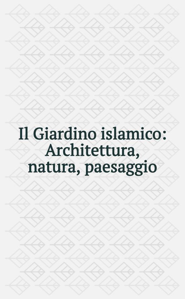 Il Giardino islamico : Architettura, natura, paesaggio = Исламский сад. Архитектура, природа, пейзаж.