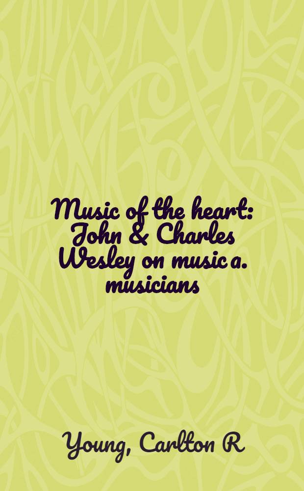 Music of the heart : John & Charles Wesley on music a. musicians : An anthology = Музыка сердца.