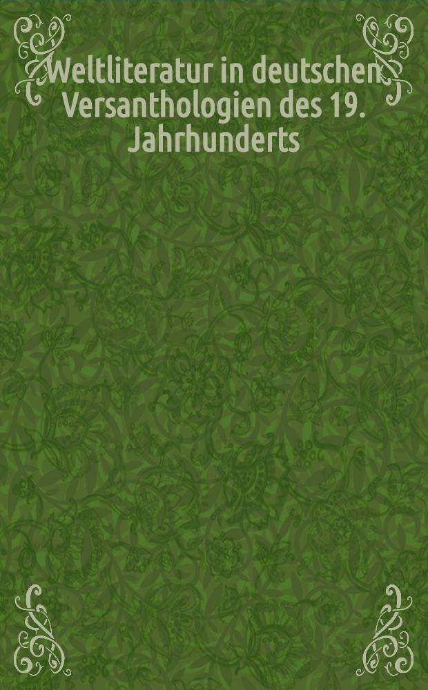 Weltliteratur in deutschen Versanthologien des 19. Jahrhunderts = Мировая литература в немецких поэтических антологиях 19в.
