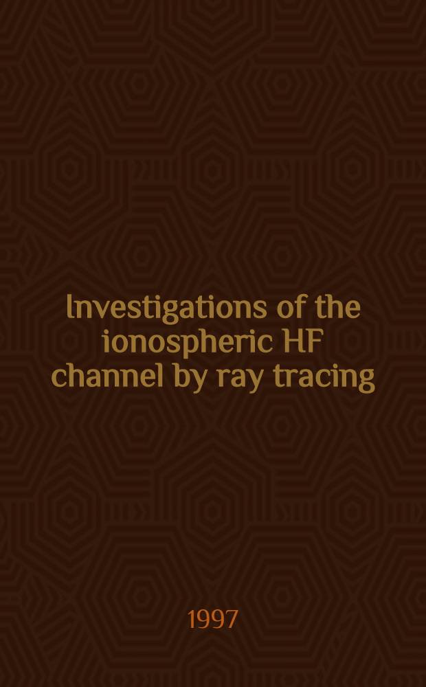 Investigations of the ionospheric HF channel by ray tracing : Diss. = Исследования ионосферного высокочастотного канала при помощи отслеживания луча..