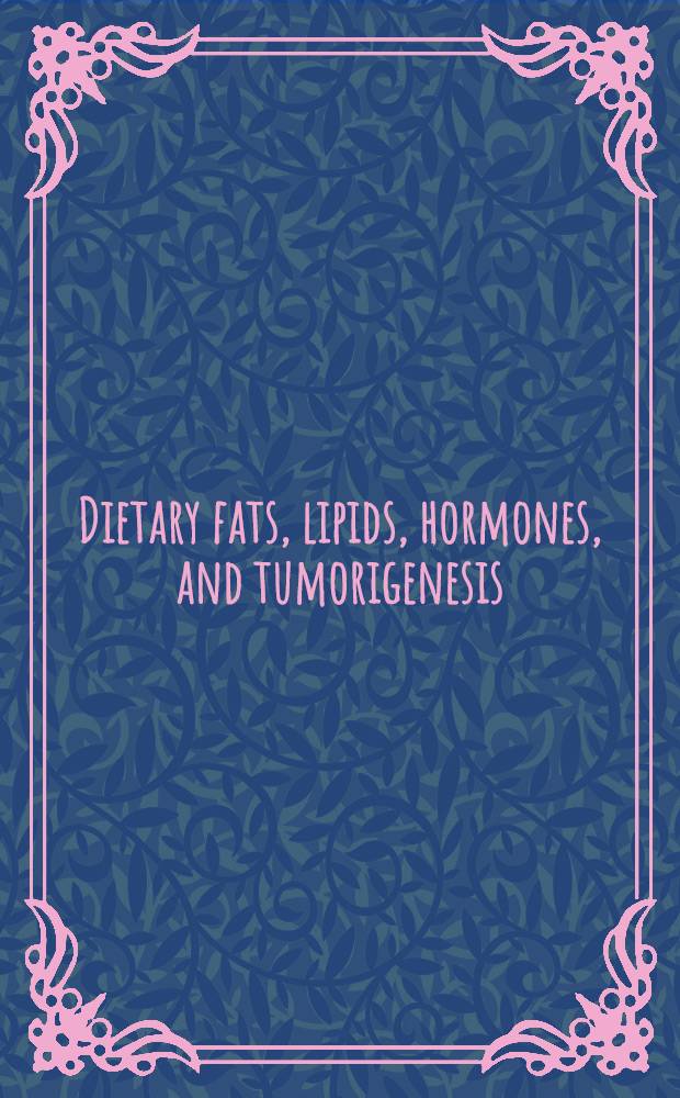 Dietary fats, lipids, hormones, and tumorigenesis : New horizons in basic research : Proc. based on the Nutrition a. cancer prevention sci. symp., held Nov. 14, 1994, in Los Angeles, California = Диетические жиры, липиды, гормоны и генезис опухолей. Новые горизонты в основных исслед.. Материалы симп., 14 ноября, 1994 в Лос-Анжелесе,Калифорния.