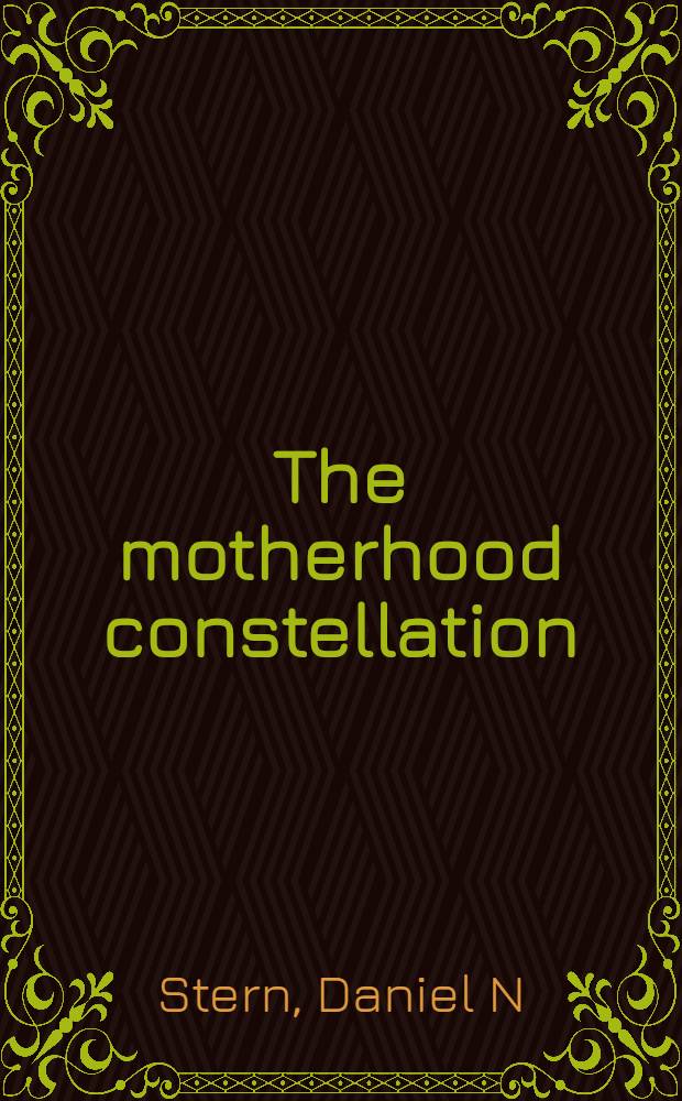 The motherhood constellation : A unified view of parent-infant psychotherapy = Созвездие материнства. Унифицированный взгляд на психотерапию родители-ребенок.