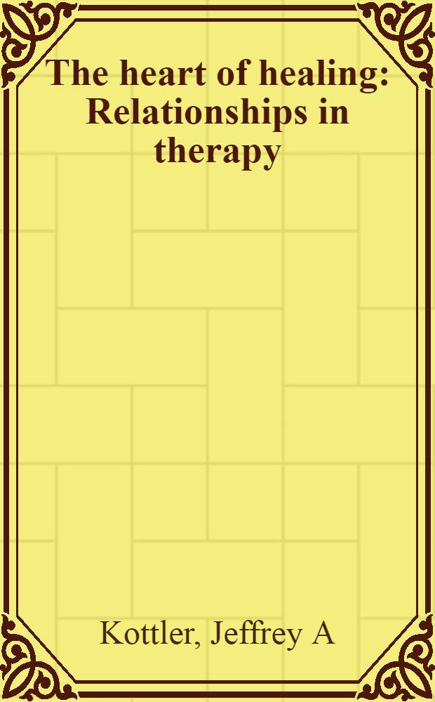 The heart of healing : Relationships in therapy = Сердце при лечении. Взаимоотношения в терапии.