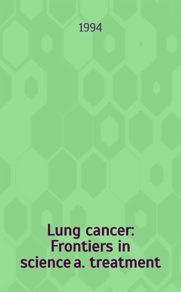 Lung cancer : Frontiers in science a. treatment : Proc. of the Intern. meet. on new frontiers in lung cancer, Rapallo (Genoa), May 30-June 3, 1993 = Рак легких. Границы в науке и в лечении. Труды междунар. совещания по новым границам в области рака легких, 30 мая -3 июня, 1993, Рапалло, (Генуя), Италия.