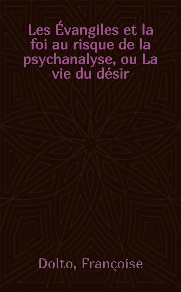 Les &Eacute;vangiles et la foi au risque de la psychanalyse, ou La vie du d&eacute;sir = Евангелие и вера в свете психоанализа.