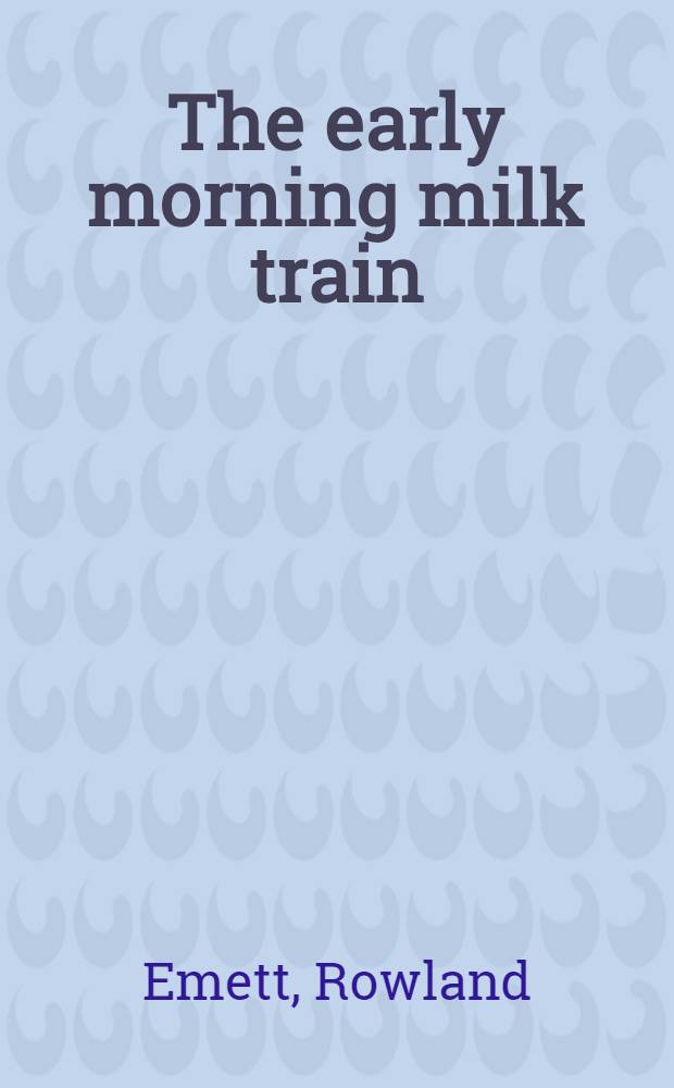 The early morning milk train : The cream of Emett railway drawings = Раннее утро. Молочный поезд.