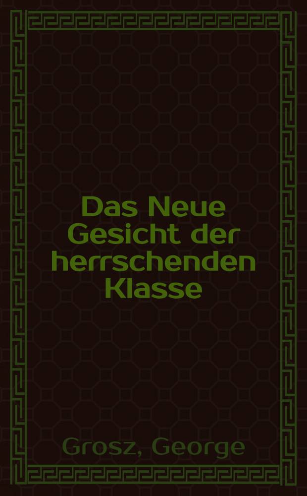 Das Neue Gesicht der herrschenden Klasse : 60 neue Zeichn. : Album = Георг Гросс. Новое лицо господствующего класса.