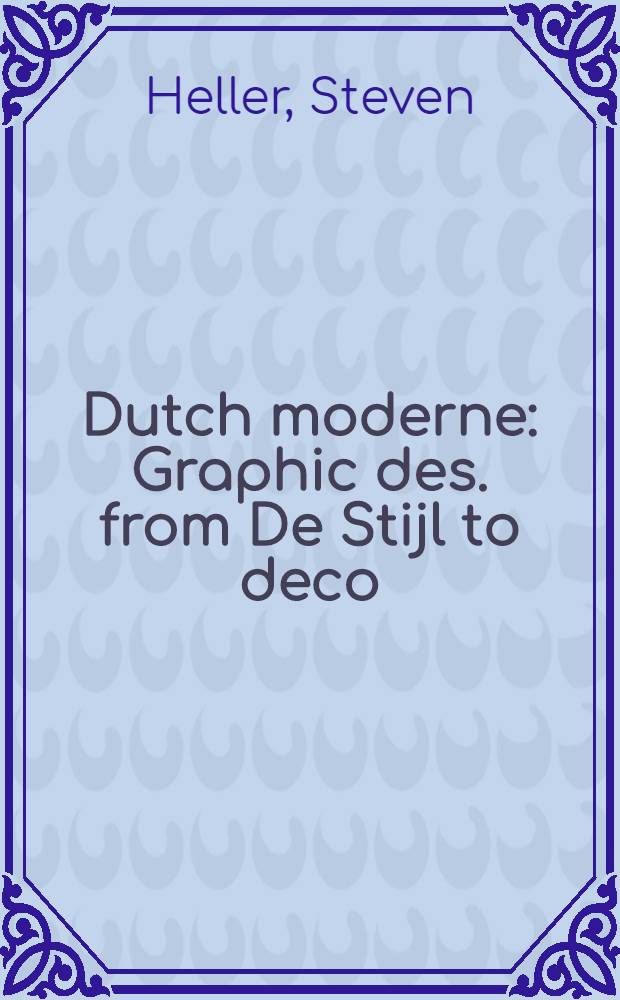 Dutch moderne : Graphic des. from De Stijl to deco : An album = Нидерландский модерн. Графический дизайн от стиля до деко.
