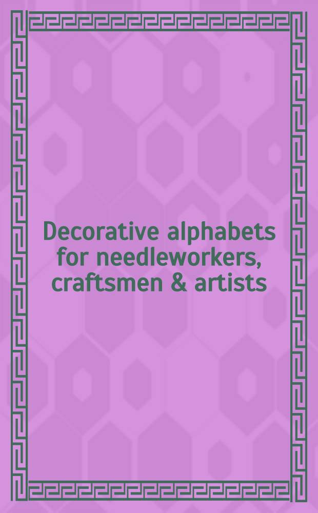 Decorative alphabets for needleworkers, craftsmen & artists : An album = Декоративный алфавит для вышивки для умельцев и художников.