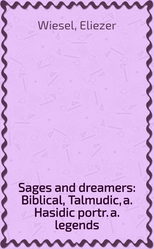 Sages and dreamers : Biblical, Talmudic, a. Hasidic portr. a. legends = Мудрецы и мечтатели. Портреты и легенды из еврейских традиций.