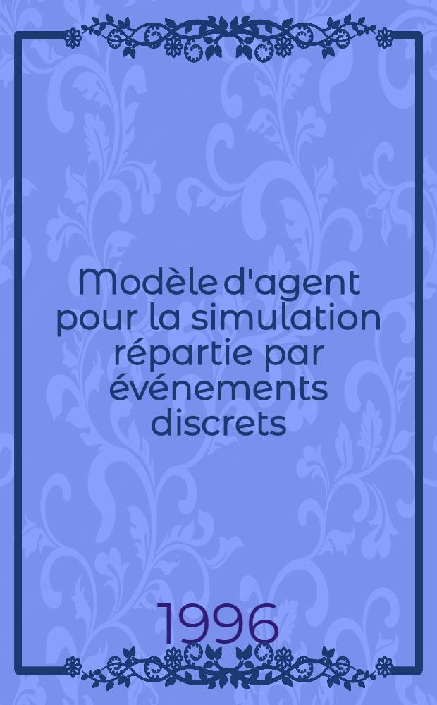 Modèle d'agent pour la simulation répartie par événements discrets : Thèse = Модель агентов для ответного моделирования дискретных событий. Дис..