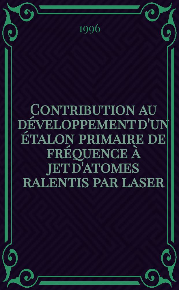 Contribution au développement d'un étalon primaire de fréquence à jet d'atomes ralentis par laser = Вклад в развитие [темы] первоначального эталона частоты пучка атомов, замедленных лазером. Дис..