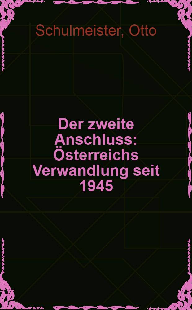 Der zweite Anschluss : Österreichs Verwandlung seit 1945 = Изменения в Австрии после 1945г..