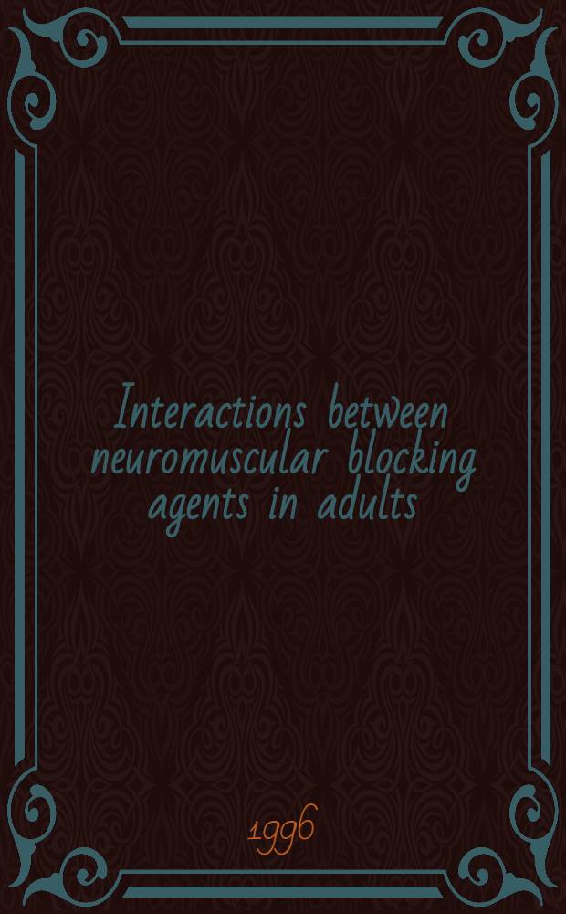 Interactions between neuromuscular blocking agents in adults : Acad. diss = Взаимодействие между нейромышечными блокаторами у взрослых. Дис..