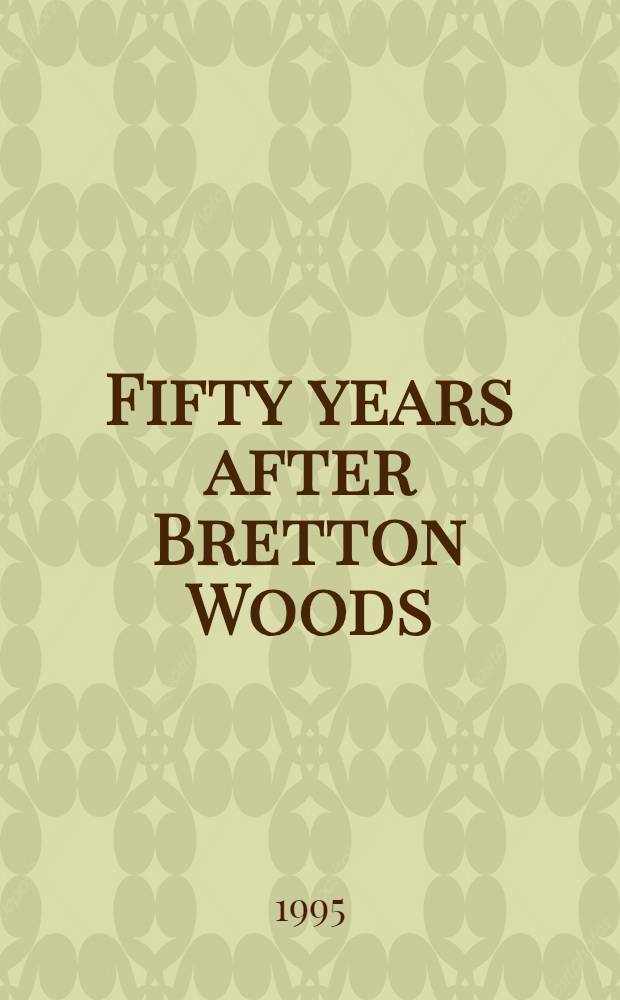 Fifty years after Bretton Woods : The future of the IMF a. the World bank : Proc. of a Conf. held in Madrid, Spain, Sept. 29-30, 1994 = Пятьдесят лет после Бреттон Вудс. Будущее МВФ и мировой банк.