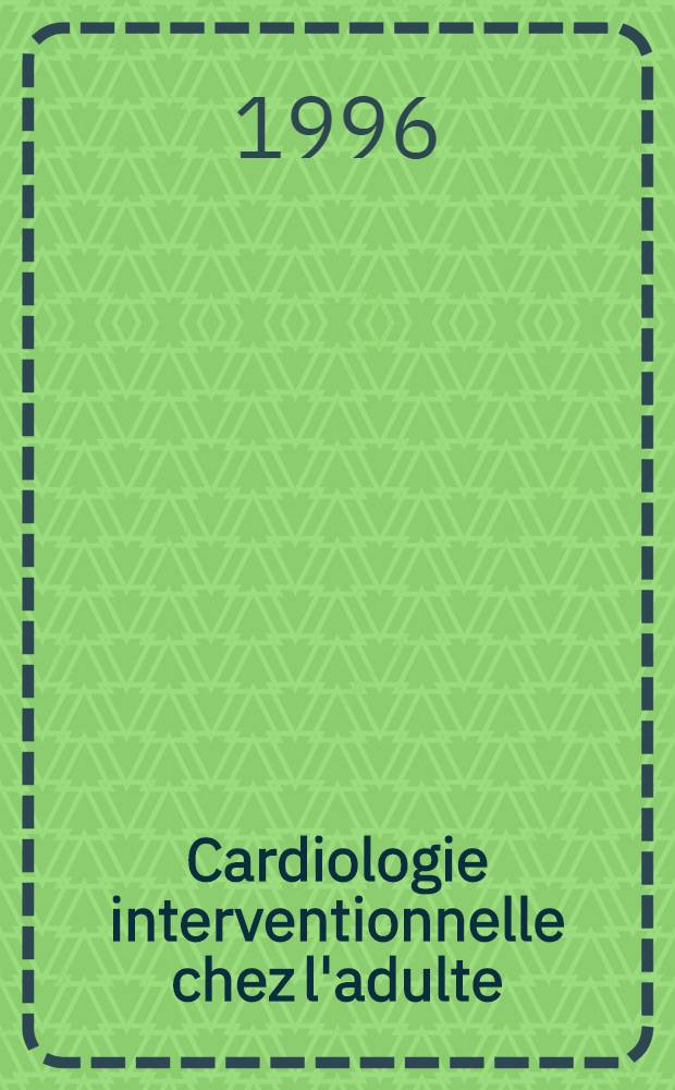 Cardiologie interventionnelle chez l'adulte = Интервенциональная кардиология у взрослых.