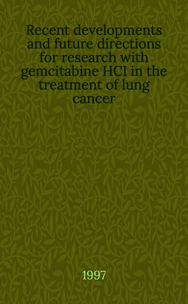 Recent developments and future directions for research with gemcitabine HCI in the treatment of lung cancer = Последние достижения и будущие направления исследований гемцитабина HCl при лечении рака легких.