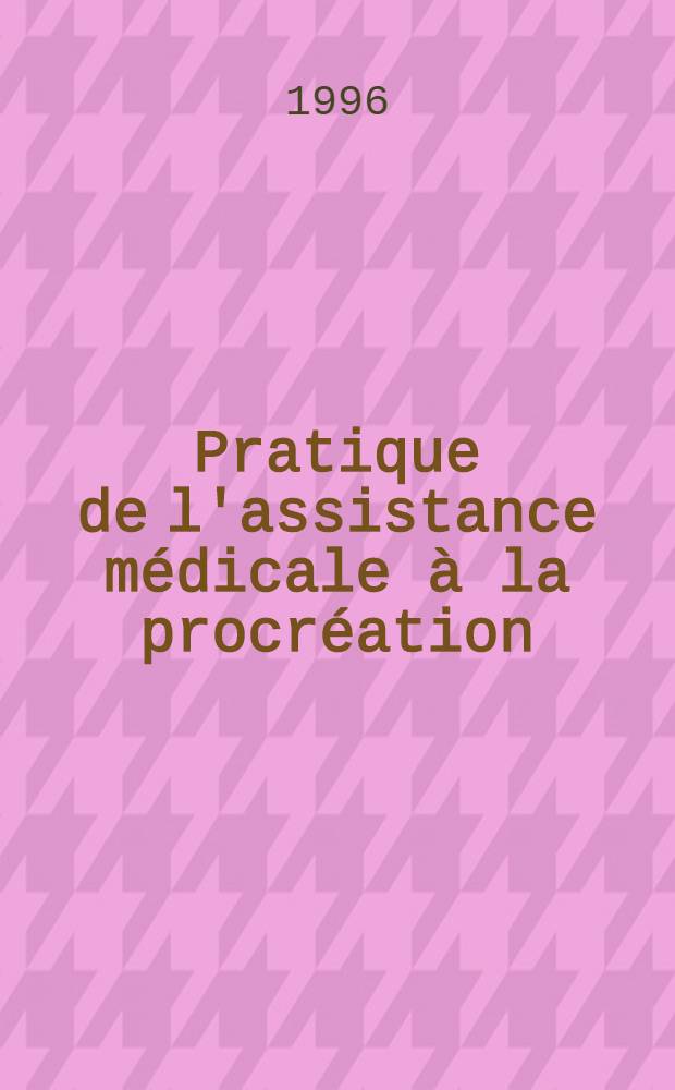Pratique de l'assistance médicale à la procréation = Практическая медицинская помощь при зачатии..