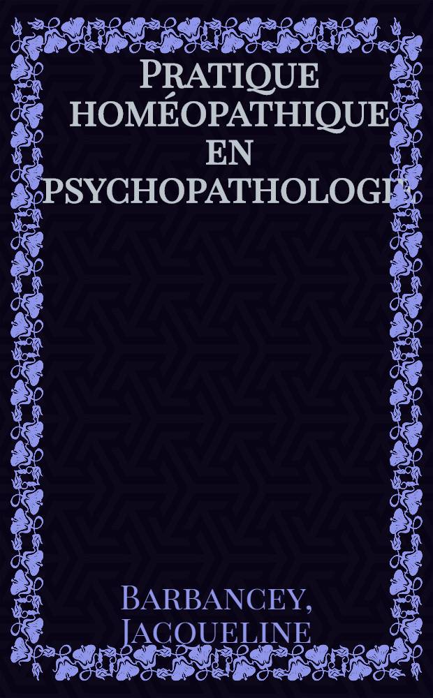 Pratique homéopathique en psychopathologie = Гомеопатическая практика в психопатологии.