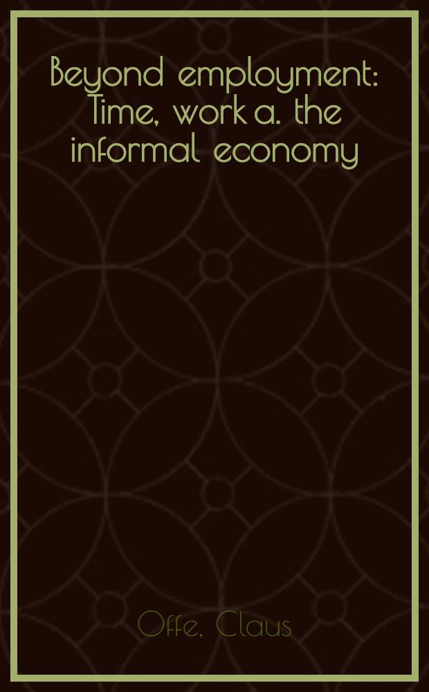 Beyond employment : Time, work a. the informal economy = Зпределами занятости.Время.Работа и формирование экономики.