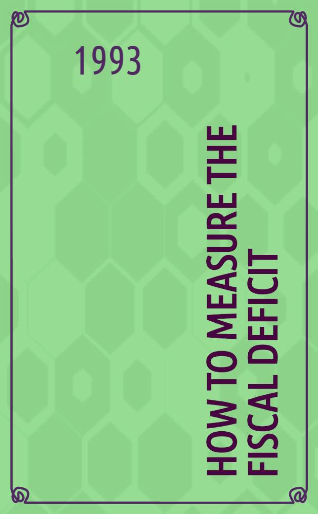 How to measure the fiscal deficit : Analytical a. methodological iss = Как измерить финансовый дефицит. Аналитические и методологические вопросы .
