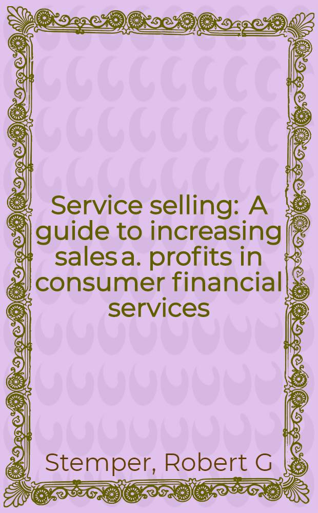 Service selling : A guide to increasing sales a. profits in consumer financial services = Торговые службы.