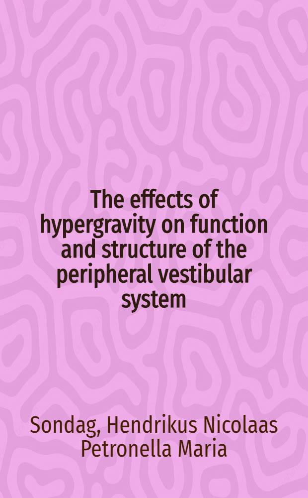 The effects of hypergravity on function and structure of the peripheral vestibular system : Acad. proefschr = Действие гипергравитации на функцию и структуру периферической вестибулярной системы. Дис..