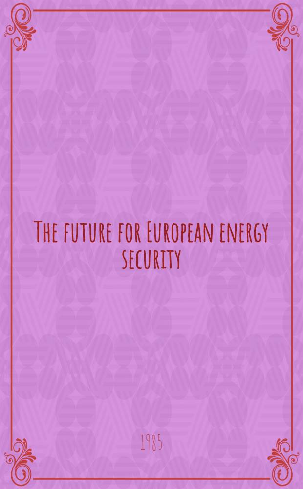 The future for European energy security = Будущее европейской энергетической безопасности.
