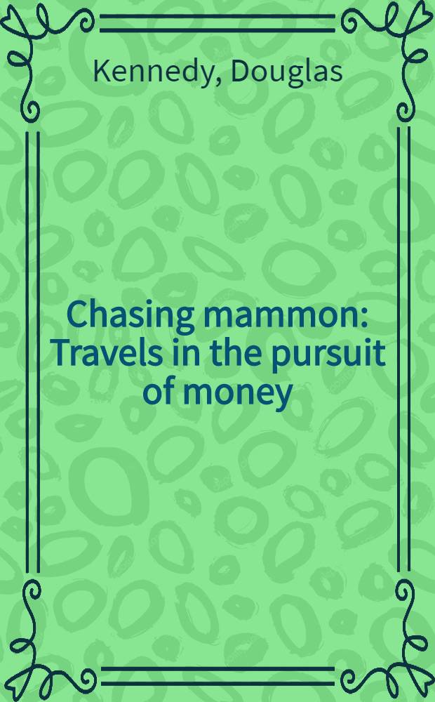 Chasing mammon : Travels in the pursuit of money = Путешествие в поисках денег.