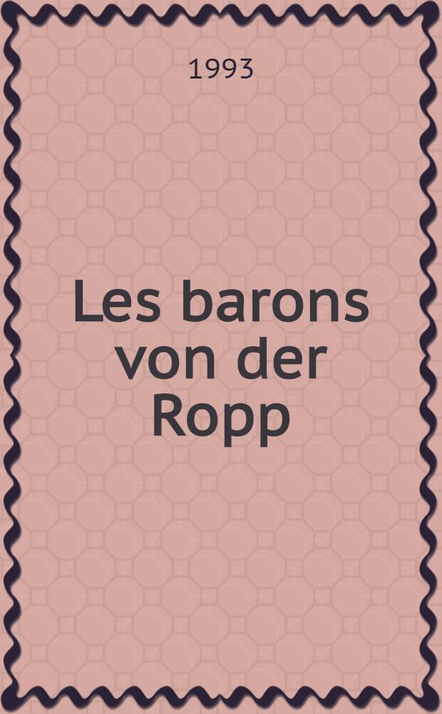 Les barons von der Ropp (de Ropp) : Branche "Roth Pomusch" russe : Rec. généalogique et phot. : Album = Бароны фон Ропп.